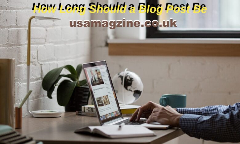 How Long Should a Blog Post Be