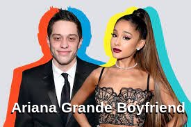 Ariana Grande Boyfriend